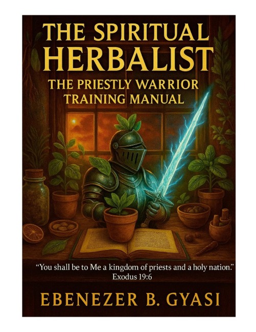 THE SPIRITUAL  HERBALIST: THE PRIESTLY WARRIOR  TRAINING MANUAL