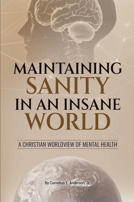 MAINTAINING SANITY IN AN INSANE WORLD: A Christian Worldview of Mental Health