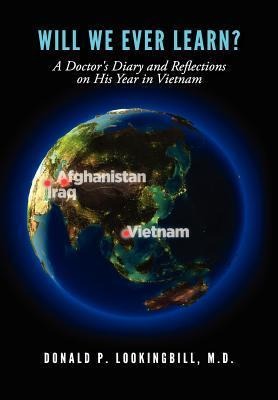 Will We Ever Learn? A Doctors Diary and Reflections on His Year in Vietnam