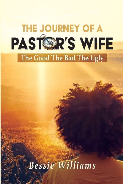 The Journey Of A Pastors Wife: The Good The Bad The Ugly