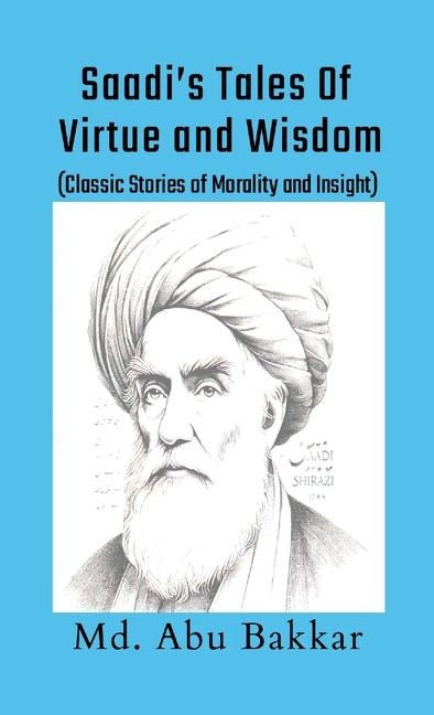 Saadis Tales of Virtue and Wisdom: Classic Stories of Morality and Insight