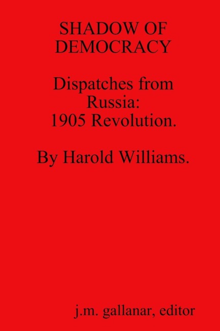 SHADOW OF DEMOCRACY. Dispatches from Russia: 1905 Revolution, by Harold Williams.