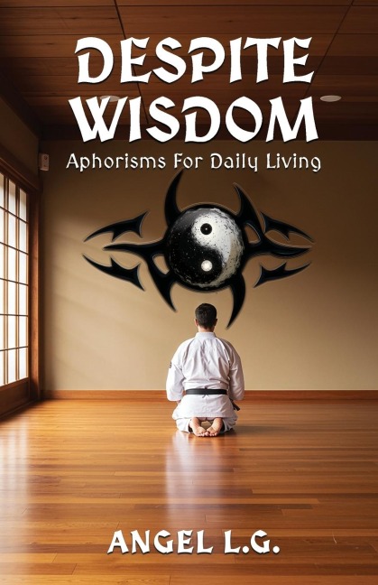Despite Wisdom: Aphorisms For Daily Living