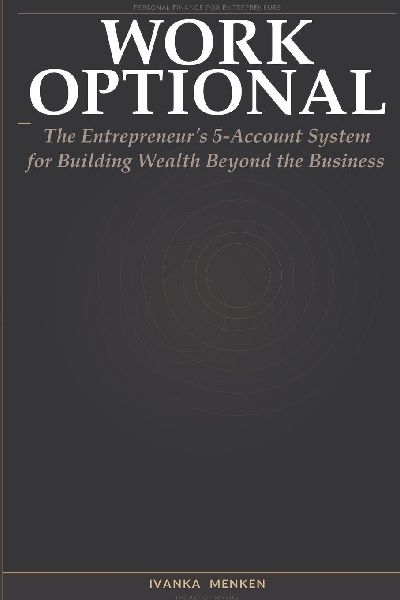 Work Optional: The Entrepreneurs 5-account system for Building Wealthy Beyond the business