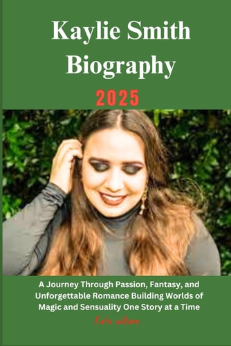 Kaylie Smith Biography 2025 A Journey Through Passion, Fantasy, and Unforgettable Romance Building Worlds of Magic and Sensuality One Story at a Time