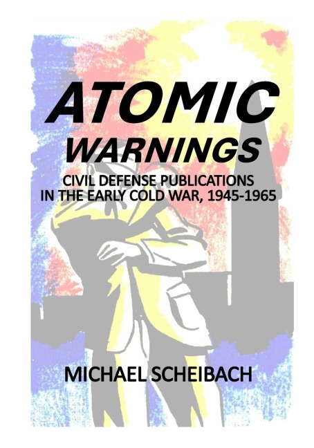 Atomic Warnings: Civil Defense Publications in the Early Cold War, 1945-1965