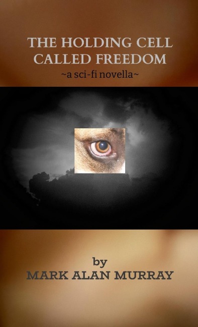 THE HOLDING CELL CALLED FREEDOM: a sci-fi novelette