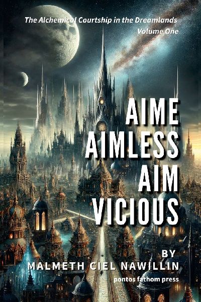 Aime Aimless, Aim Vicious: The Alchemical Courtship in the Dreamlands Saga, Volume 1