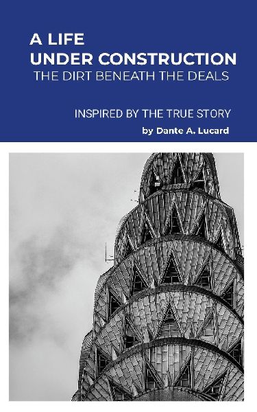 Life Under Construction: The Dirt Behind the Deals (Inspired by the True Story)