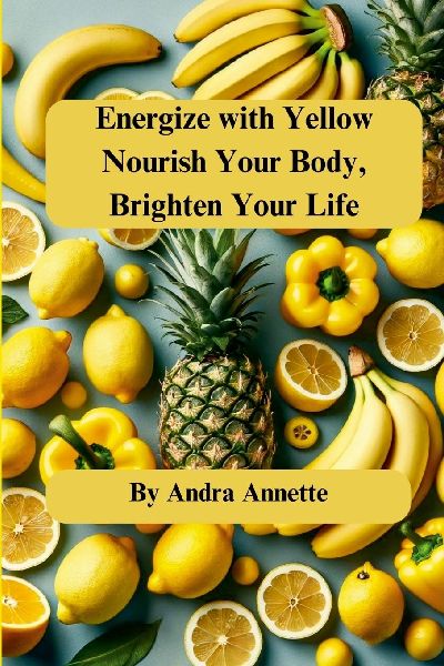 Energize with Yellow: Nourish Your Body, Brighten Your Life