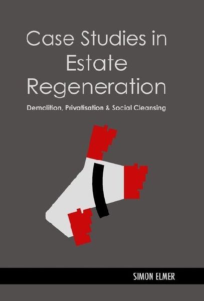 Case Studies in Estate Regeneration: Demolition, Privatisation and Social Cleansing