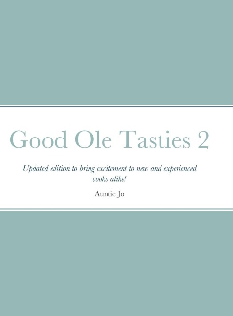 Good Ole Tasties 2: Updated edition to bring excitement to new and experienced cooks alike!
