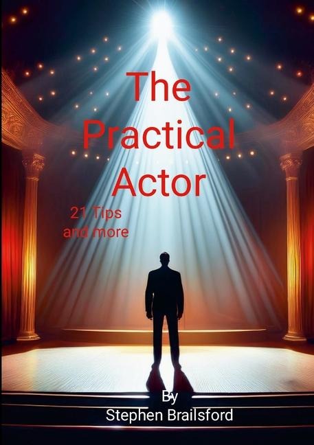 The Practical Actor: 21 tips and more