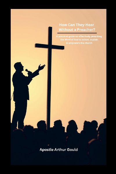 How Can They Hear Without A Preacher?: A Practical guide on effectively preaching the Word of God to exhort, explain & empower the church