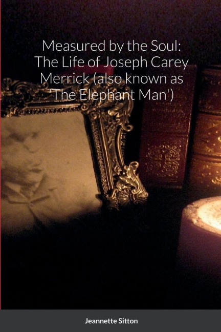 Measured by Soul: The Life of Joseph Carey Merrick (also known as The Elephant Man)