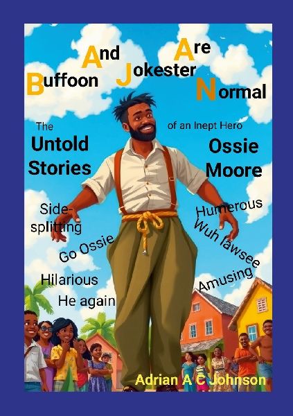 Buffoon And Jokester Are Normal: The Untold Stories of an Inept Hero Ossie Moore