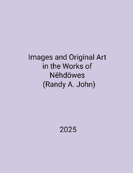 Images and Original Art  in the Works of  Nëhdöwes (Randy A. John)