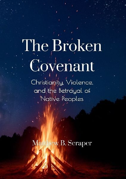 The Broken Covenant: Christianity, Violence, and the Betrayal of Native Peoples