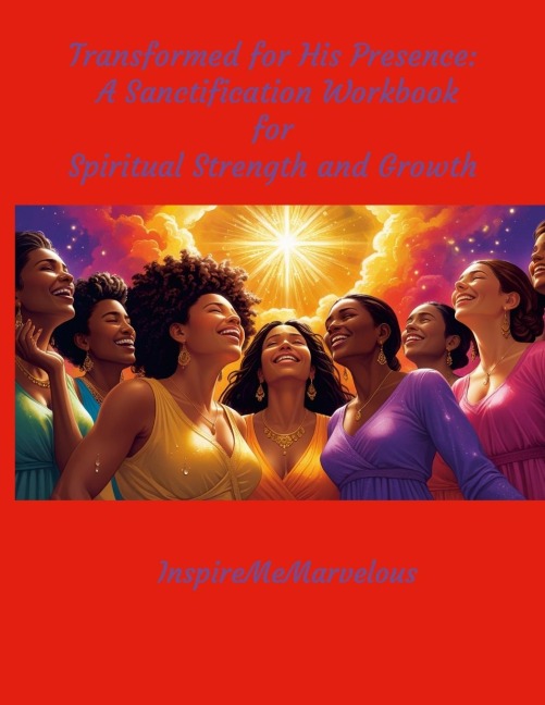 Transformed for His Presence: A Sanctification Workbook for Spiritual Strength and Growth
