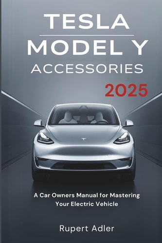 Tesla Model Y Accessories 2025 A Car Owners Manual for Mastering Your Electric Vehicle