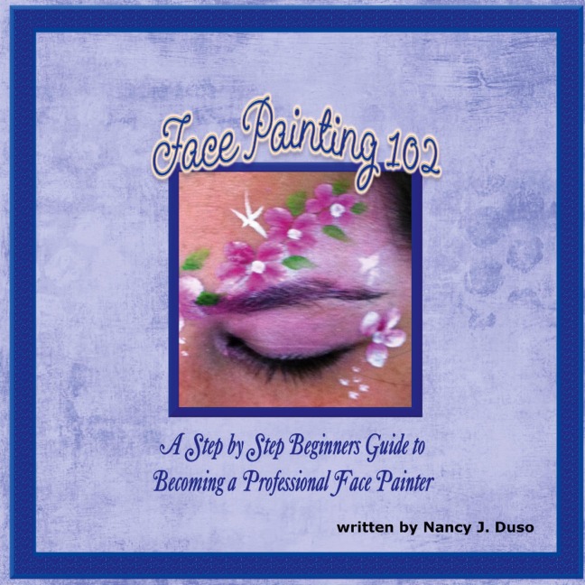 Face Painting 102 - A Step by Step Beginners Guide to Becoming a Professional Face Painter