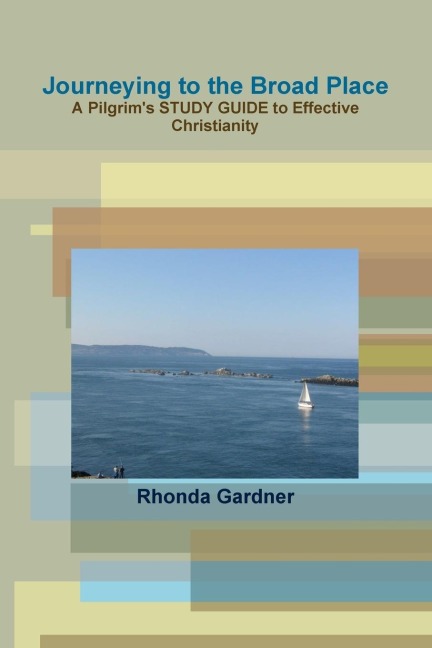 Journeying to the Broad Place - A Pilgrims STUDY GUIDE to Effective Christianity