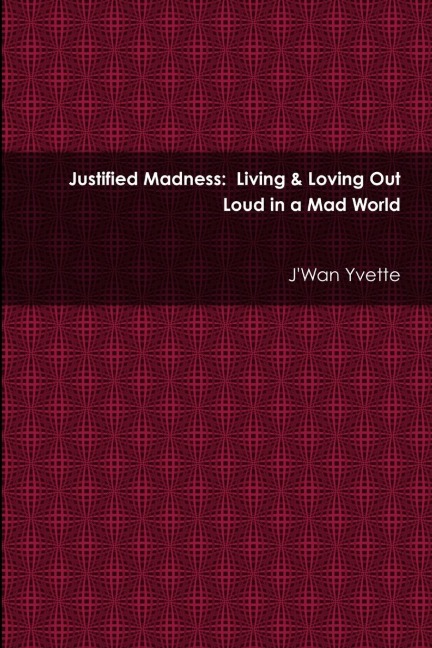 Justified Madness: Living & Loving Out Loud in a Mad World