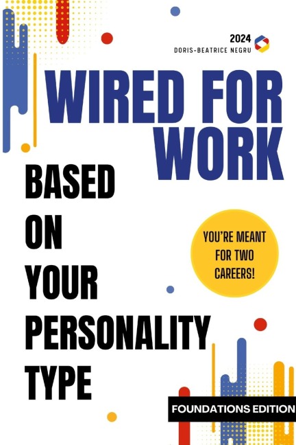 Wired for Work: You're Meant for Two Careers! Based on Your Personality Type
