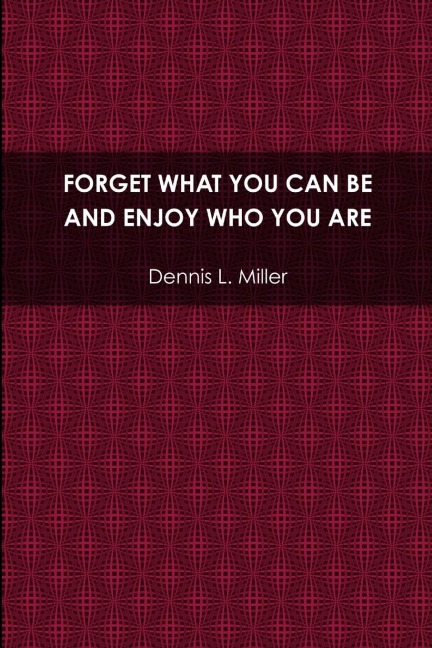 Forget What You Can Be and Enjoy Who You Are