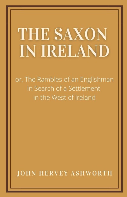 The Saxon in Ireland: : or, The Englishman in Search of a Settlement in the West of Ireland
