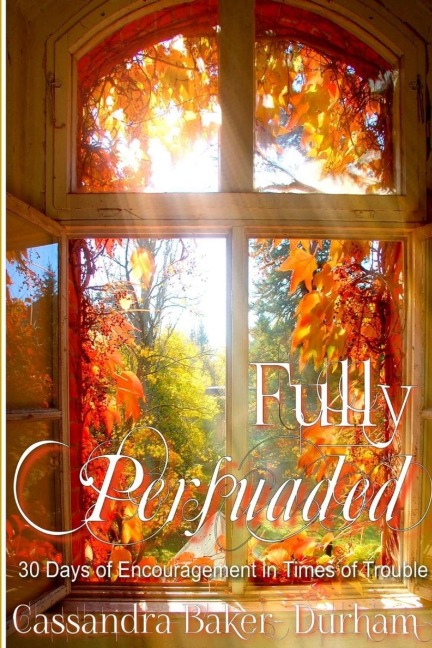 Fully Persuaded: 30 Days of Encouragement in Times of Trouble