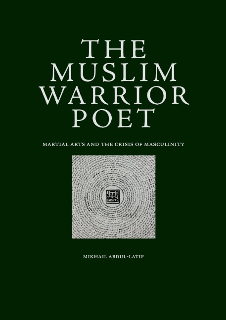 The Muslim Warrior Poet: Martial Arts and the Crisis of Masculinity