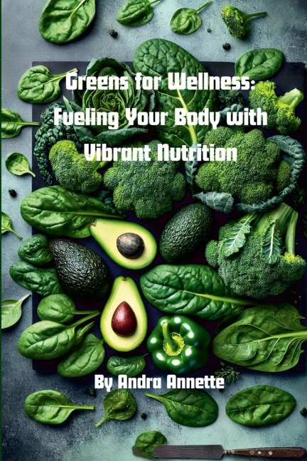 Greens for Wellness: : Fueling Your Body with Vibrant Nutrition: Rainbow of Wellness Series