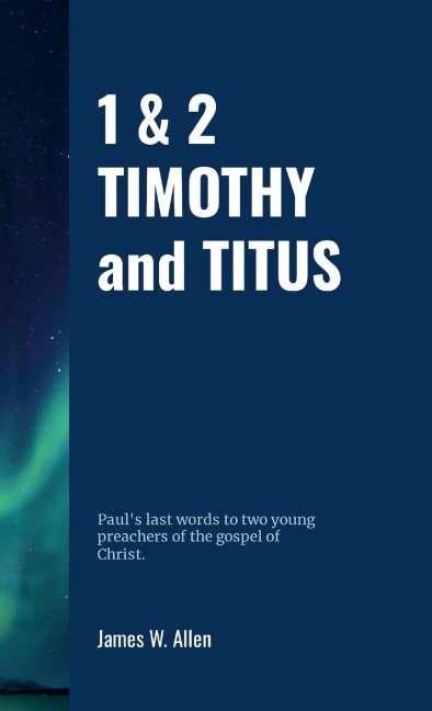 1 & 2 TIMOTHY and TITUS: Paul's last words to two young preachers of the gospel of Christ.