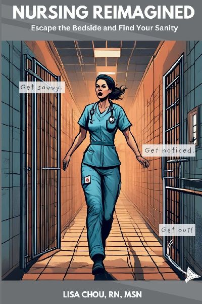 Nursing Reimagined: Escape the Bedside and Find Your Sanity