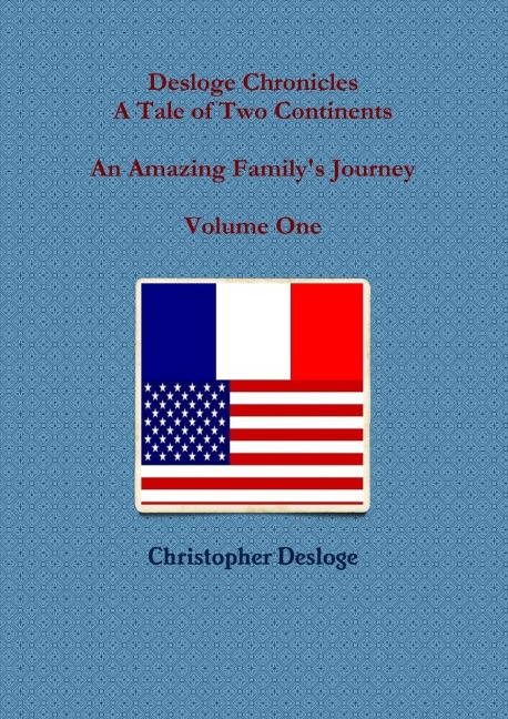 Desloge Chronicles - A Tale of Two Continents - An Amazing Familys Journey - Volume One