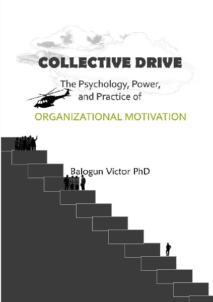 Collective Drive The Psychology, Power, and Practice of Organizational Motivation: The Psychology, Power, and Practice of Organizational Motivation