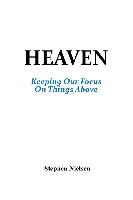 HEAVEN: Keeping Our Focus On Things Above