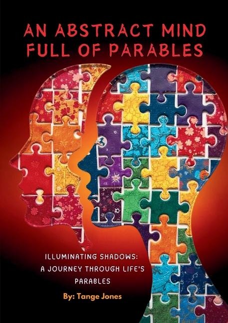 An Abstract Mind Full Of Parables: Illuminating Shadows: A Journey through Lifes Parables