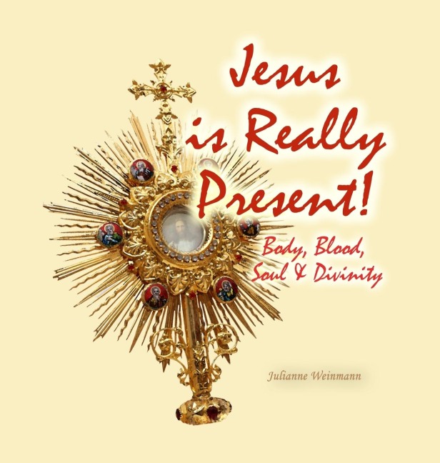 Jesus is Really Present!: Body, Blood, Soul & Divinity