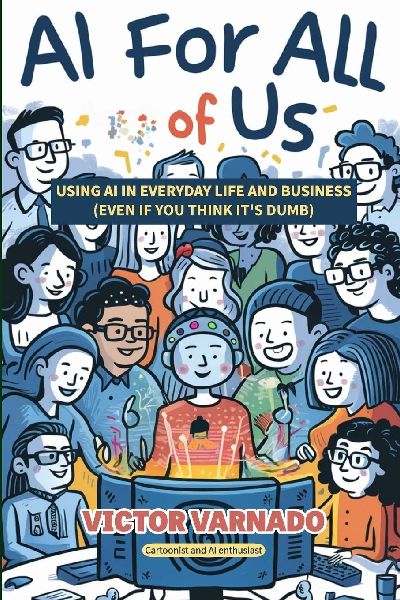 AI For All of Us: A Guide for Regular People: Using AI in Your Life and Business, Even If You Think Its Dumb
