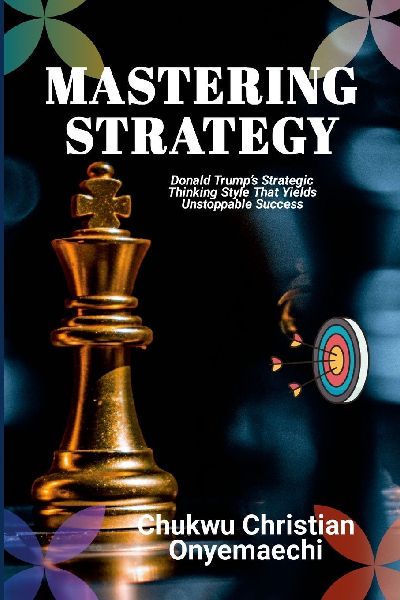 Mastering Strategy: Donald Trump's strategic thinking style that yields unstoppable success
