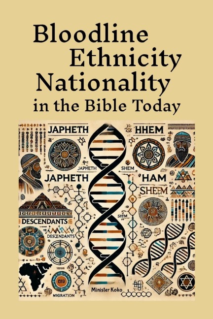 Bloodline Ethnicity and Nationality in the Bible Today: Where are They Today? Find Your Family Within Genesis 10 and 11: and the Table of Nations