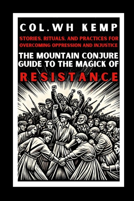 The Mountain Conjure Guide to the Magick of Resistance: Stories, Rituals, and Practices for Overcoming Oppression and Injustice