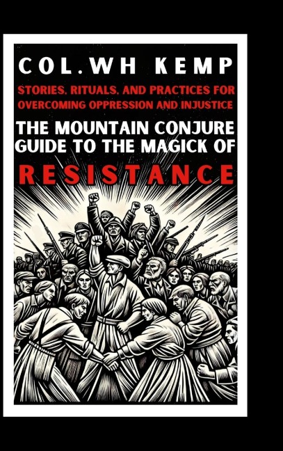 The Mountain Conjure Guide to the Magick of Resistance: Stories, Rituals, and Practices for Overcoming Oppression and Injustice
