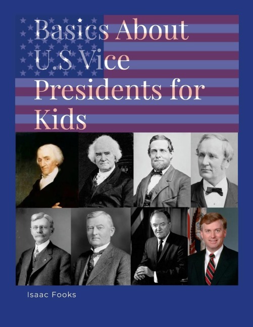 Basics About U.S. Vice Presidents for Kids: A Book so That Children May Learn About the Men Behind the Presidents