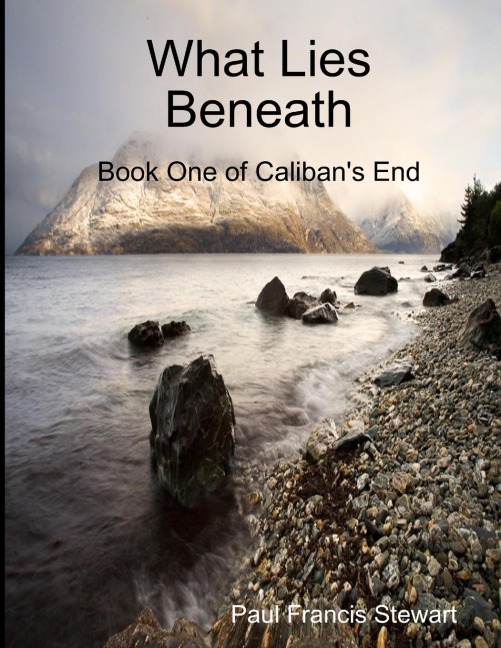What Lies Beneath: Book One of Calibans End