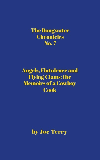 The Bongwater Chronicles No. 7: Angels, Flatulence and Flying Clams-the Memoirs of a Cowboy Cook
