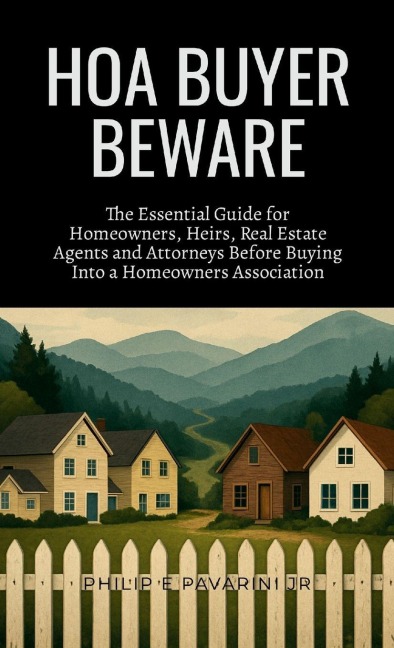HOA Buyer Beware: The Essential Guide for Homeowners, Heirs, Realtors and Attorneys Before Buying Into a Homeowners Association