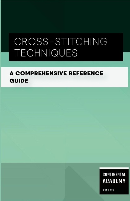 Cross-Stitching Techniques - A Comprehensive Reference Guide